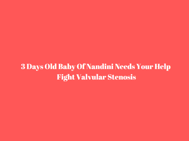 3 Days Old Baby Of Nandini  Needs Your Help Fight Valvular Stenosis