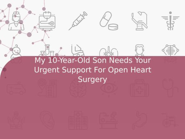 My 10-Year-Old Son Needs Your Urgent Support For Open Heart Surgery