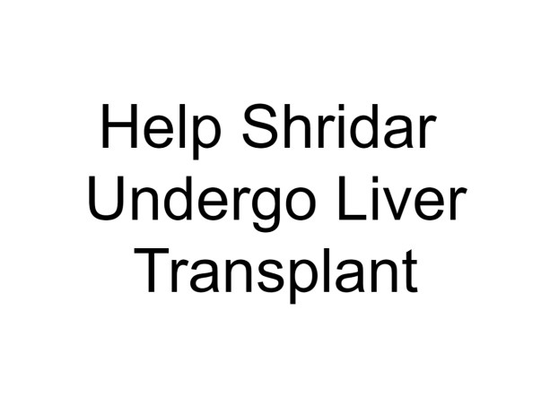 Help Shridar Undergo Liver Transplant